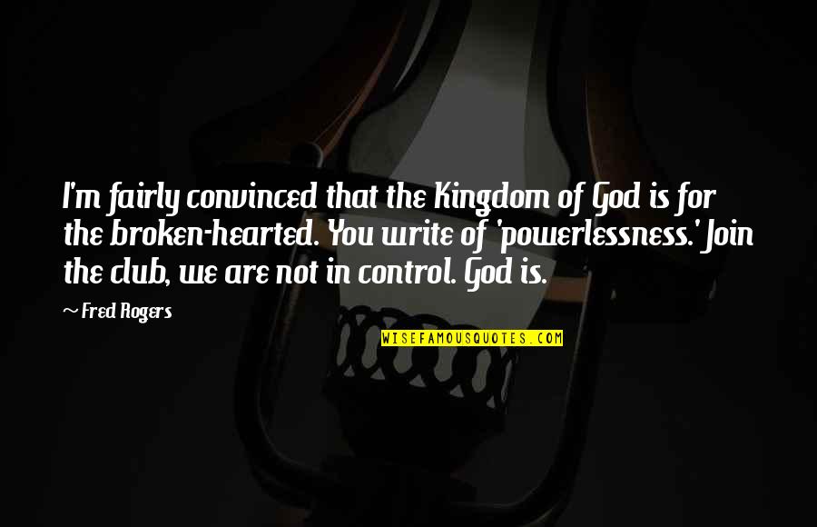 God Is In Control Quotes By Fred Rogers: I'm fairly convinced that the Kingdom of God