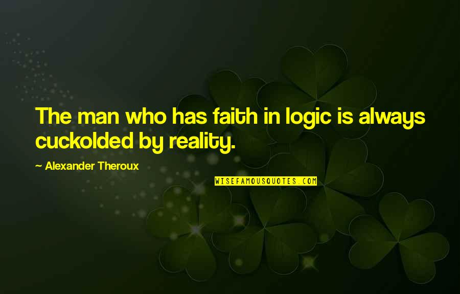 God Is Independent Reformed Quotes By Alexander Theroux: The man who has faith in logic is God Is Independent Reformed Quotes By Alexander Theroux: The man who has faith in logic is