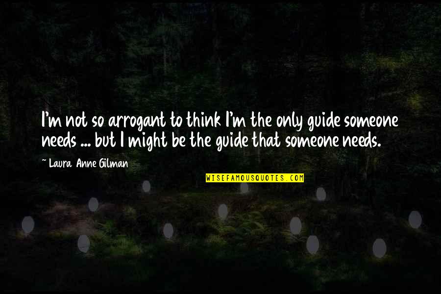 God Is Lifting You Up Quotes By Laura Anne Gilman: I'm not so arrogant to think I'm the