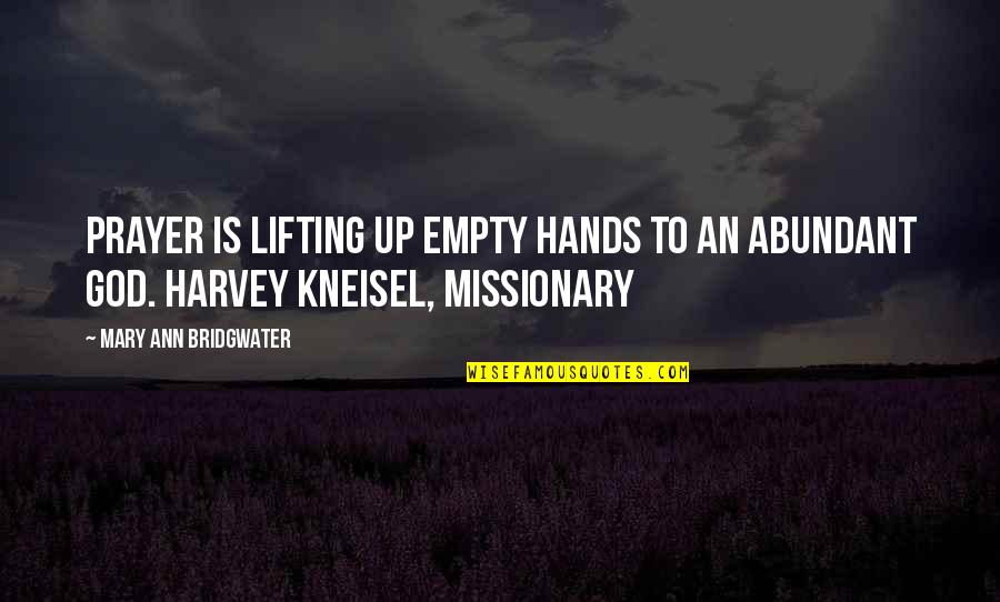 God Is Lifting You Up Quotes By Mary Ann Bridgwater: Prayer is lifting up empty hands to an
