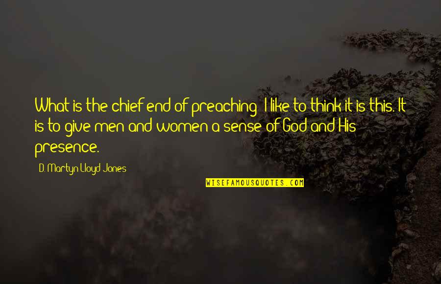 God Is Like Quotes By D. Martyn Lloyd-Jones: What is the chief end of preaching? I God Is Like Quotes By D. Martyn Lloyd-Jones: What is the chief end of preaching? I