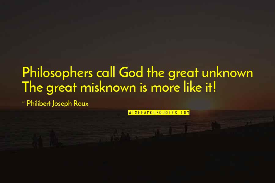 God Is Like Quotes By Philibert Joseph Roux: Philosophers call God the great unknown The great God Is Like Quotes By Philibert Joseph Roux: Philosophers call God the great unknown The great