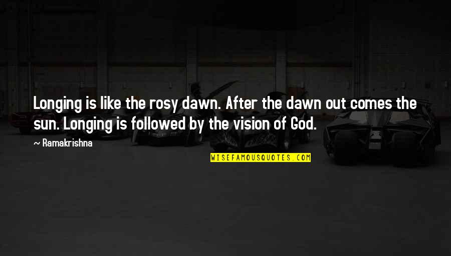 God Is Like Quotes By Ramakrishna: Longing is like the rosy dawn. After the God Is Like Quotes By Ramakrishna: Longing is like the rosy dawn. After the