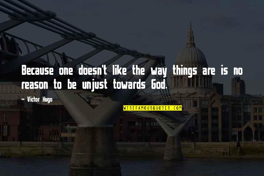 God Is Like Quotes By Victor Hugo: Because one doesn't like the way things are