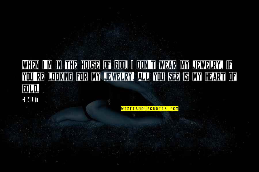God Is Looking At Your Heart Quotes By Mr. T: When I'm in the house of God, I