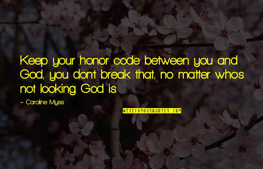 God Is Looking Out For You Quotes By Caroline Myss: Keep your honor code between you and God,