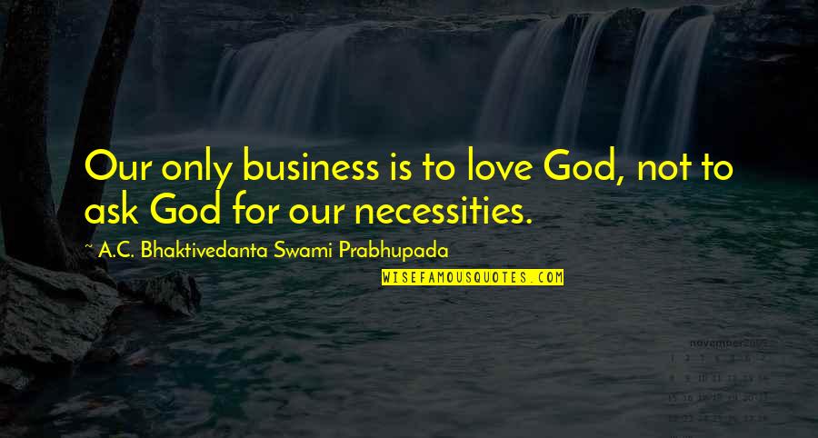 God Is Love Not Religion Quotes By A.C. Bhaktivedanta Swami Prabhupada: Our only business is to love God, not