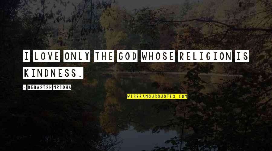 God Is Love Not Religion Quotes By Debasish Mridha: I love only the god whose religion is