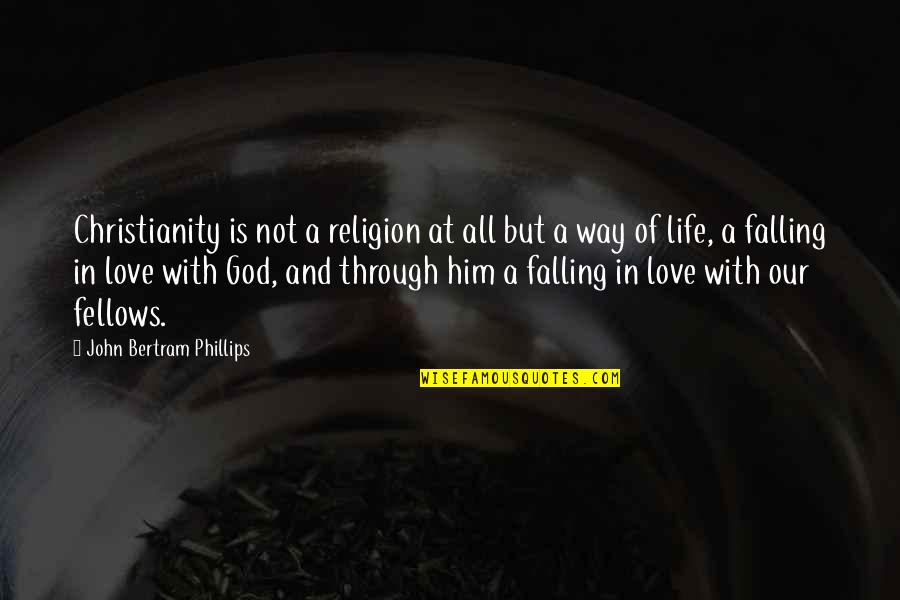 God Is Love Not Religion Quotes By John Bertram Phillips: Christianity is not a religion at all but