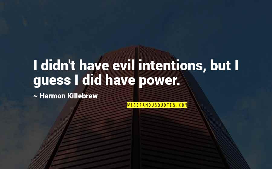 God Is Love Search Quotes By Harmon Killebrew: I didn't have evil intentions, but I guess