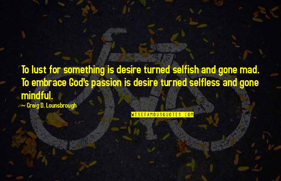 God Is Mindful Of Us Quotes By Craig D. Lounsbrough: To lust for something is desire turned selfish