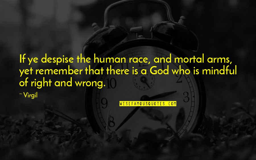 God Is Mindful Of Us Quotes By Virgil: If ye despise the human race, and mortal