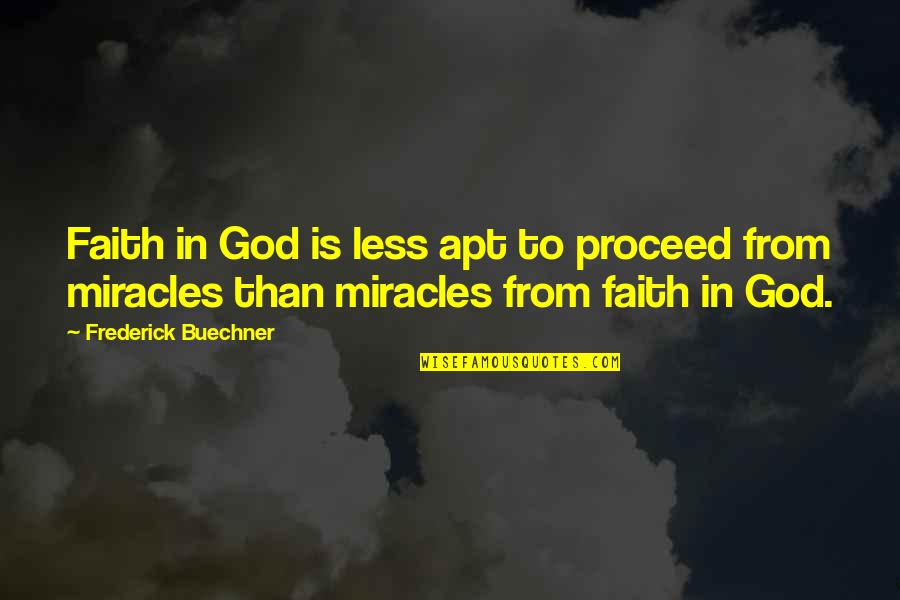 God Is Miracle Quotes By Frederick Buechner: Faith in God is less apt to proceed