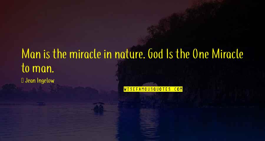 God Is Miracle Quotes By Jean Ingelow: Man is the miracle in nature. God Is