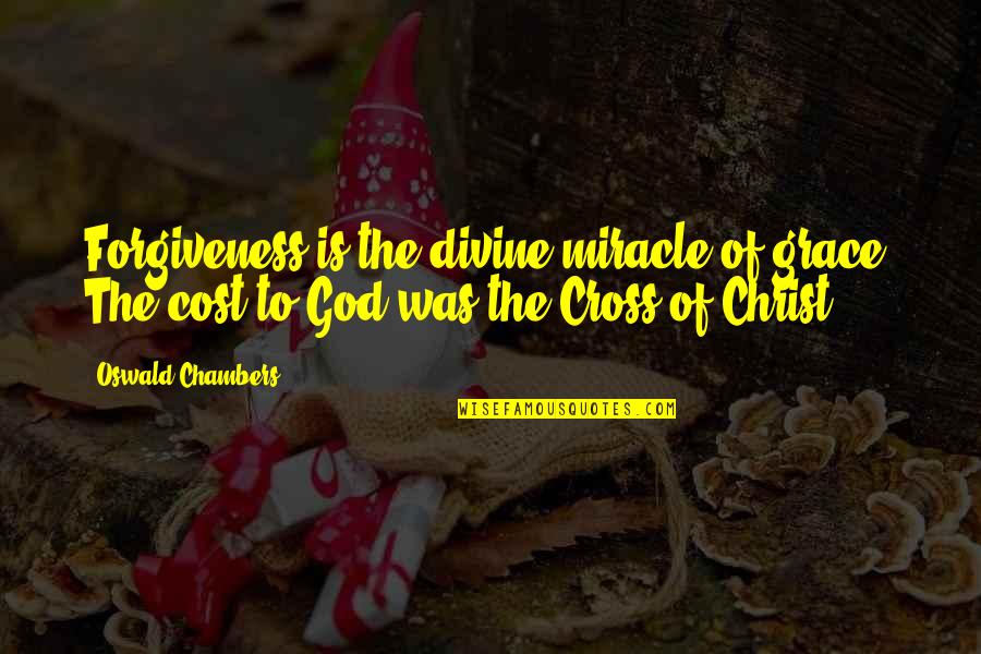 God Is Miracle Quotes By Oswald Chambers: Forgiveness is the divine miracle of grace. The