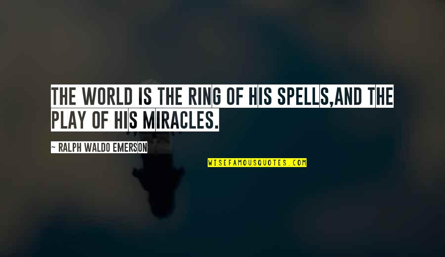 God Is Miracle Quotes By Ralph Waldo Emerson: The world is the ring of his spells,And
