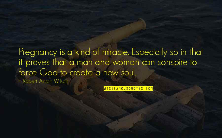 God Is Miracle Quotes By Robert Anton Wilson: Pregnancy is a kind of miracle. Especially so