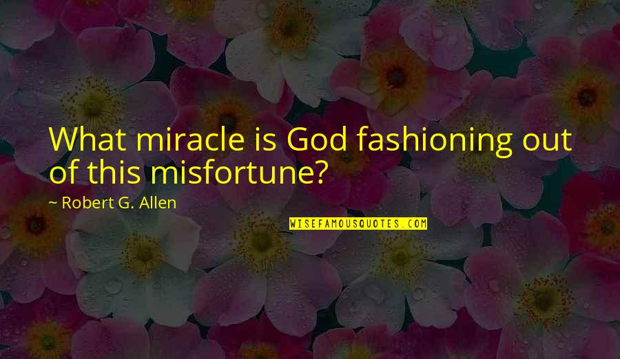 God Is Miracle Quotes By Robert G. Allen: What miracle is God fashioning out of this