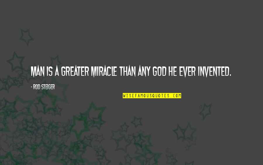 God Is Miracle Quotes By Rod Steiger: Man is a greater miracle than any god