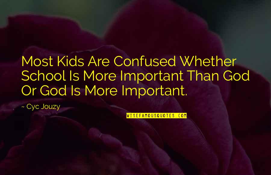 God Is Most Important Quotes By Cyc Jouzy: Most Kids Are Confused Whether School Is More
