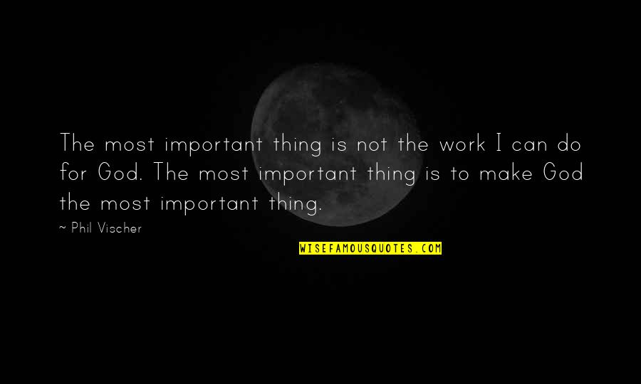 God Is Most Important Quotes By Phil Vischer: The most important thing is not the work