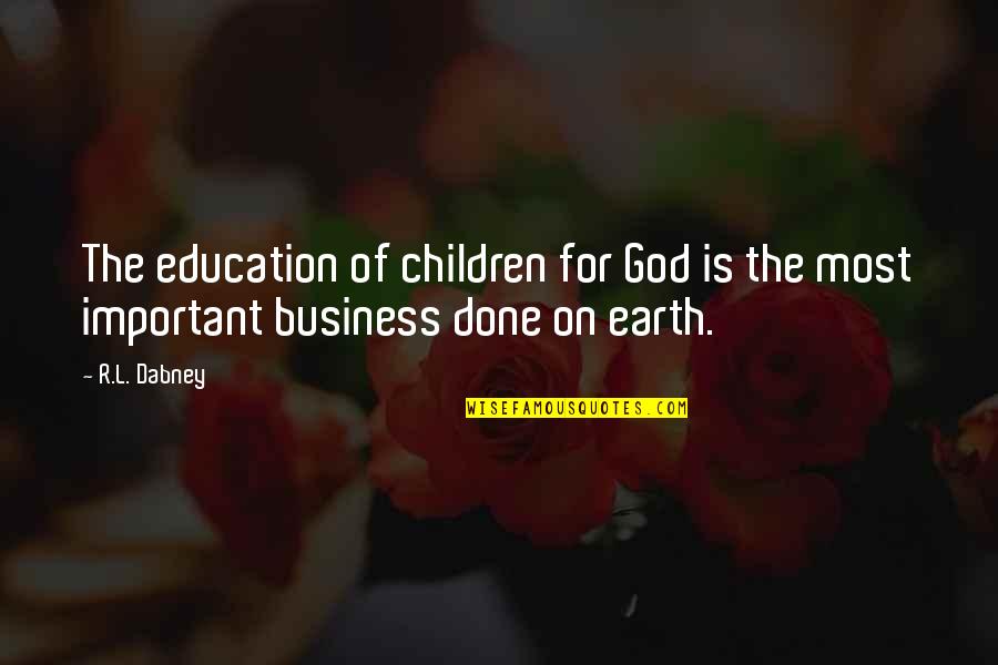 God Is Most Important Quotes By R.L. Dabney: The education of children for God is the