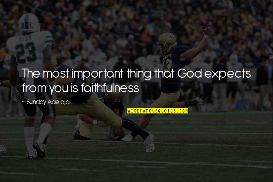 God Is Most Important Quotes By Sunday Adelaja: The most important thing that God expects from