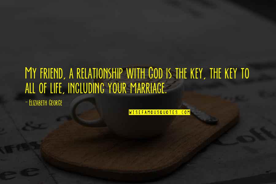 God Is My All Quotes By Elizabeth George: My friend, a relationship with God is the God Is My All Quotes By Elizabeth George: My friend, a relationship with God is the