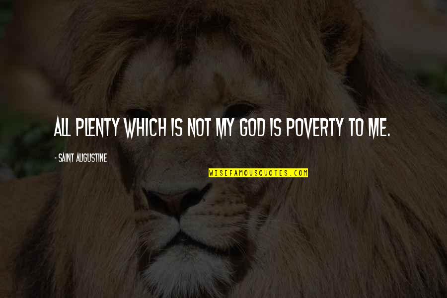 God Is My All Quotes By Saint Augustine: All plenty which is not my God is God Is My All Quotes By Saint Augustine: All plenty which is not my God is