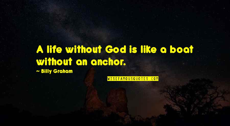 God Is My Anchor Quotes By Billy Graham: A life without God is like a boat