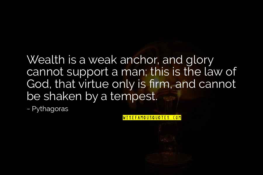 God Is My Anchor Quotes By Pythagoras: Wealth is a weak anchor, and glory cannot