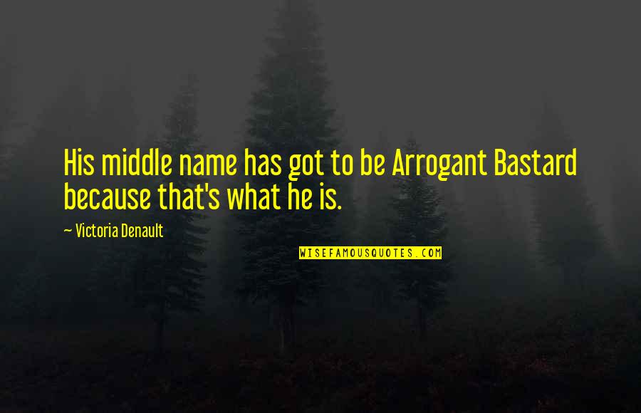 God Is My Anchor Quotes By Victoria Denault: His middle name has got to be Arrogant