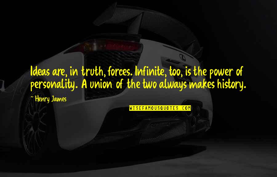 God Is My Comforter Quotes By Henry James: Ideas are, in truth, forces. Infinite, too, is