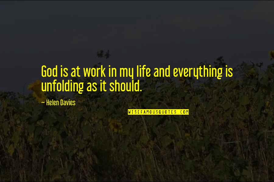 God Is My Everything Quotes By Helen Davies: God is at work in my life and