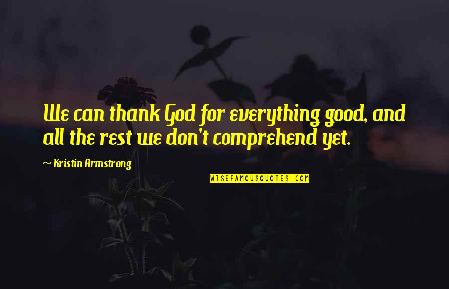 God Is My Everything Quotes By Kristin Armstrong: We can thank God for everything good, and