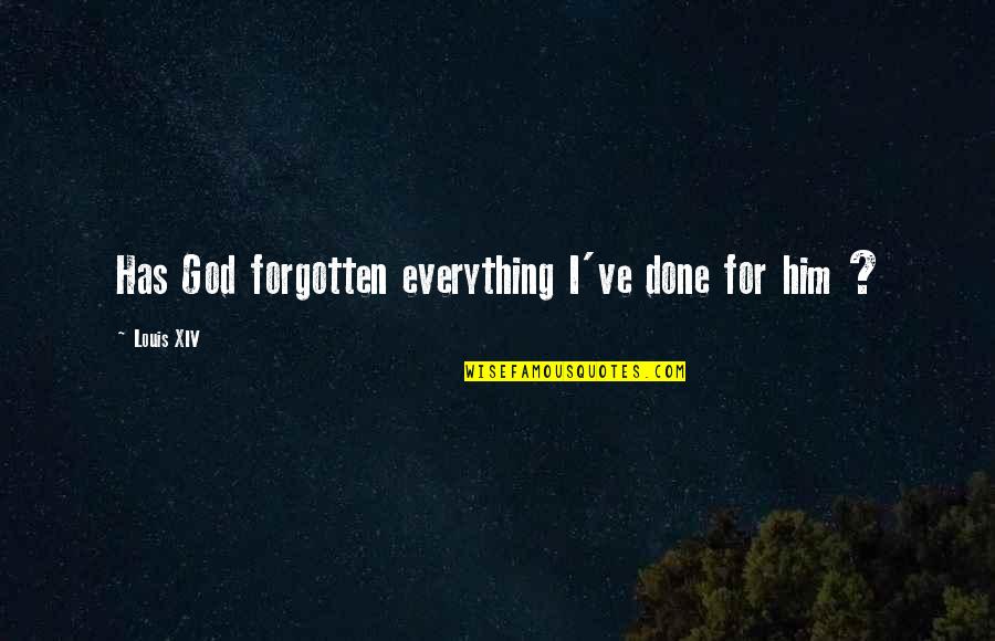 God Is My Everything Quotes By Louis XIV: Has God forgotten everything I've done for him
