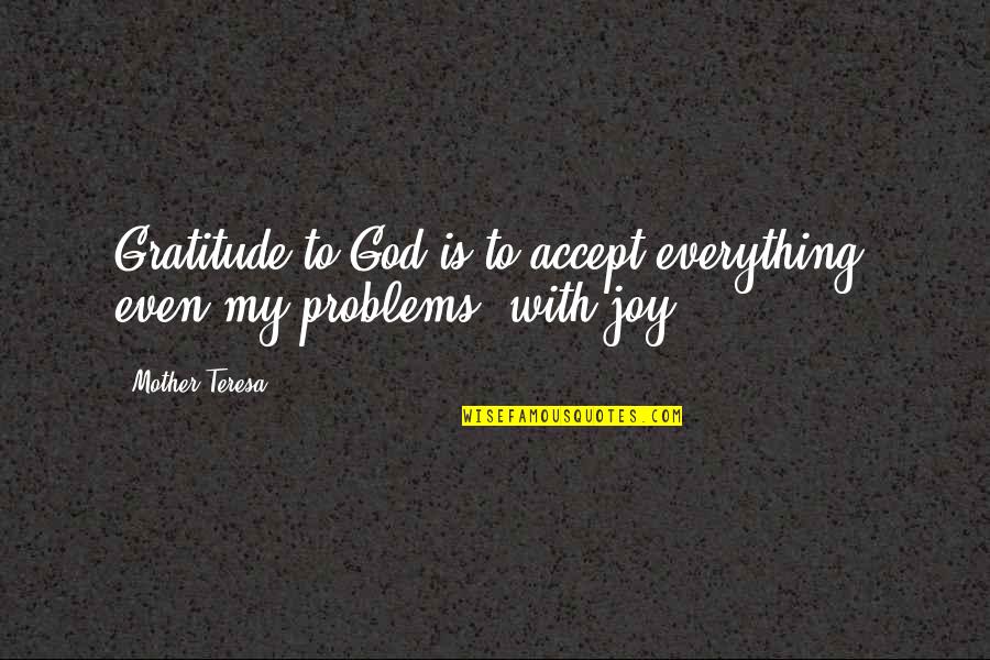 God Is My Everything Quotes By Mother Teresa: Gratitude to God is to accept everything, even