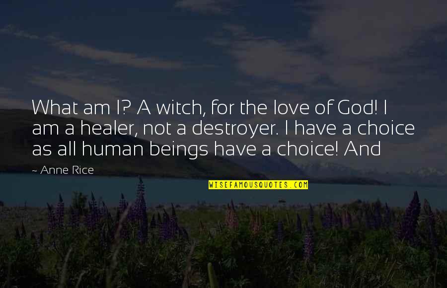 God Is My Healer Quotes By Anne Rice: What am I? A witch, for the love