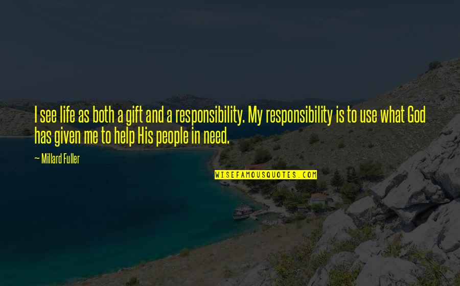 God Is My Help Quotes By Millard Fuller: I see life as both a gift and God Is My Help Quotes By Millard Fuller: I see life as both a gift and