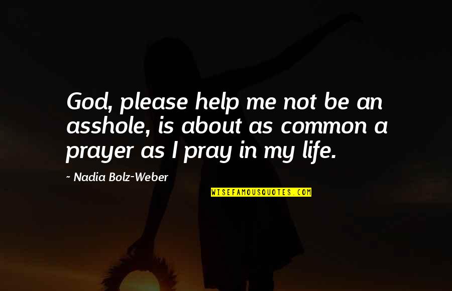 God Is My Help Quotes By Nadia Bolz-Weber: God, please help me not be an asshole,
