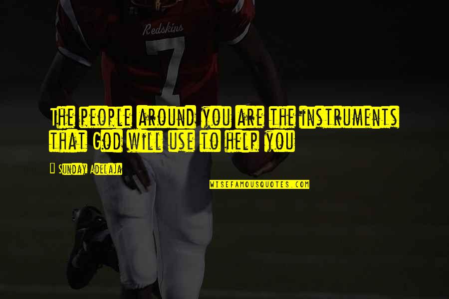 God Is My Help Quotes By Sunday Adelaja: The people around you are the instruments that