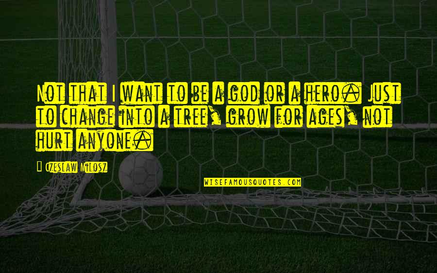 God Is My Hero Quotes By Czeslaw Milosz: Not that I want to be a god God Is My Hero Quotes By Czeslaw Milosz: Not that I want to be a god