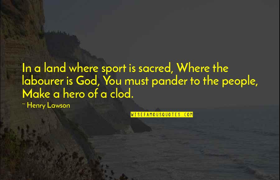 God Is My Hero Quotes By Henry Lawson: In a land where sport is sacred, Where God Is My Hero Quotes By Henry Lawson: In a land where sport is sacred, Where
