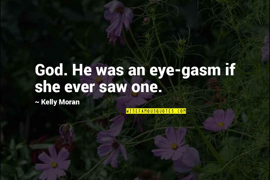 God Is My Hero Quotes By Kelly Moran: God. He was an eye-gasm if she ever God Is My Hero Quotes By Kelly Moran: God. He was an eye-gasm if she ever