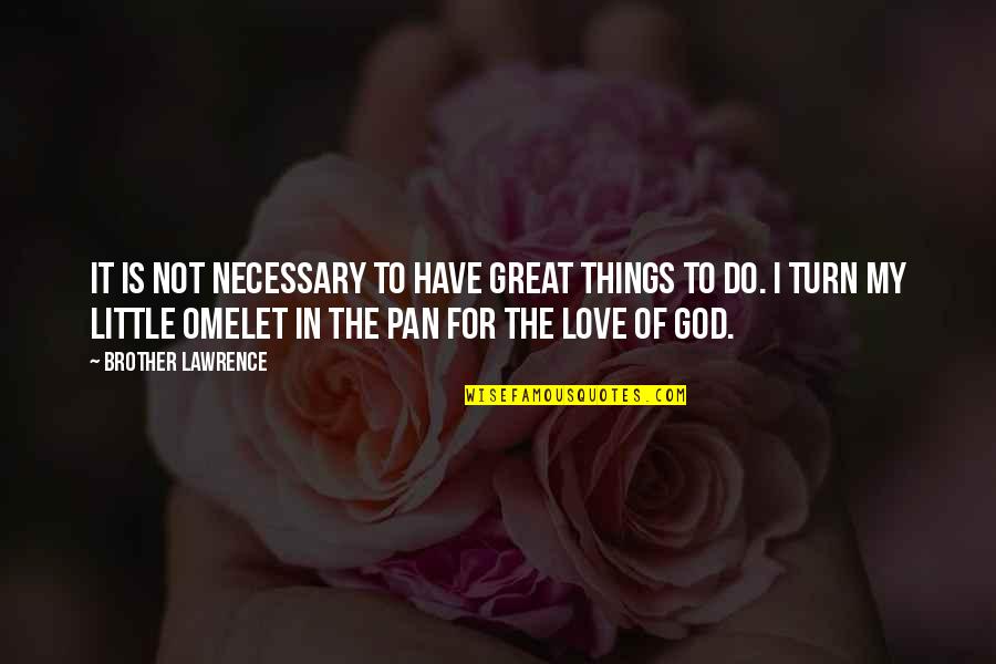 God Is My Love Quotes By Brother Lawrence: It is not necessary to have great things