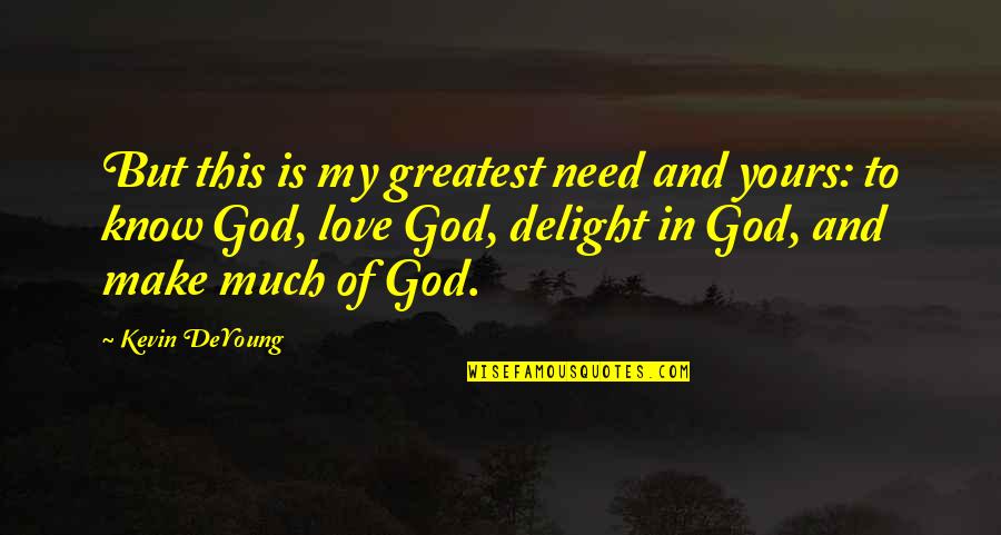 God Is My Love Quotes By Kevin DeYoung: But this is my greatest need and yours: