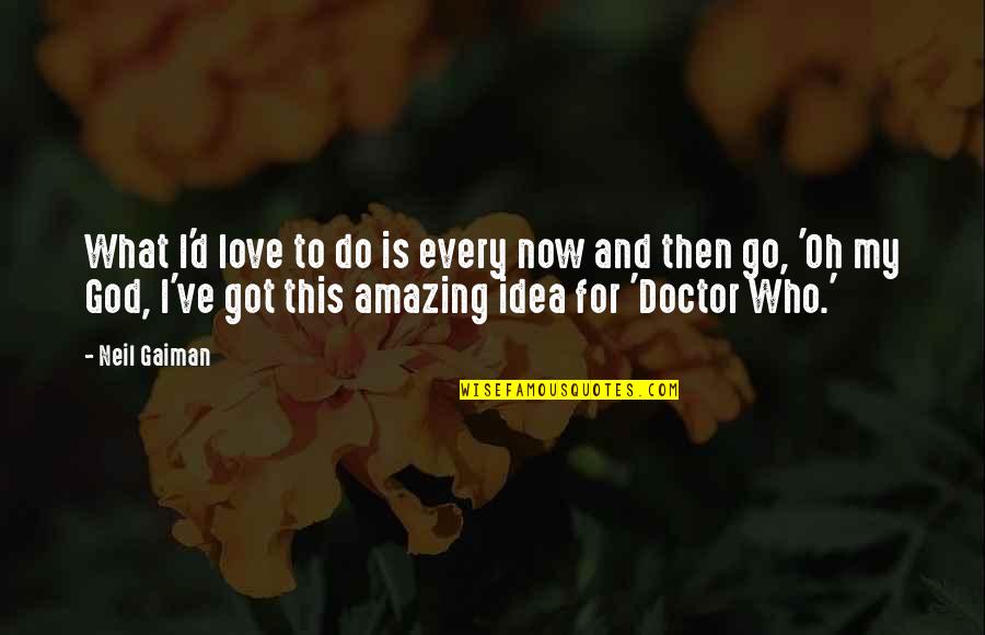 God Is My Love Quotes By Neil Gaiman: What I'd love to do is every now