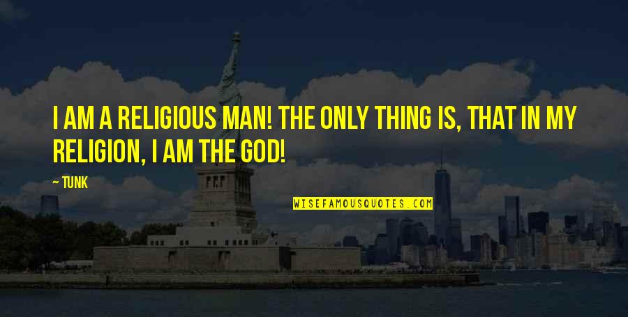 God Is My Motivation Quotes By Tunk: I am a religious man! The only thing