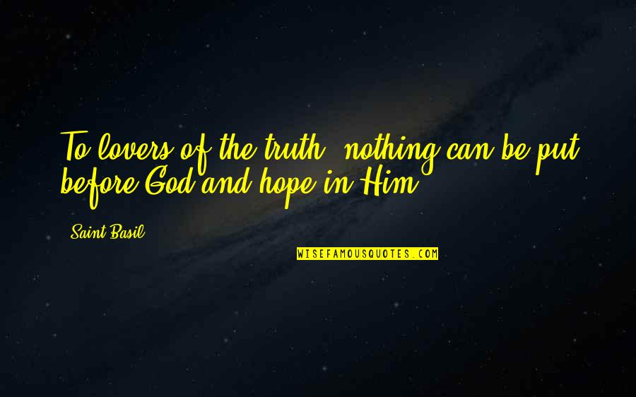 God Is My Only Hope Quotes By Saint Basil: To lovers of the truth, nothing can be