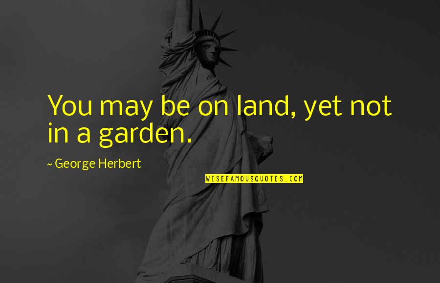 God Is My Pillar Quotes By George Herbert: You may be on land, yet not in God Is My Pillar Quotes By George Herbert: You may be on land, yet not in